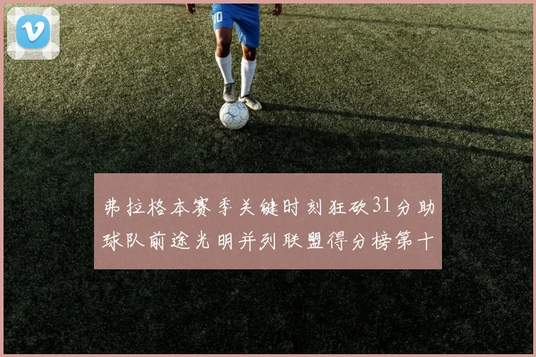 弗拉格本赛季关键时刻狂砍31分助球队前途光明并列联盟得分榜第十