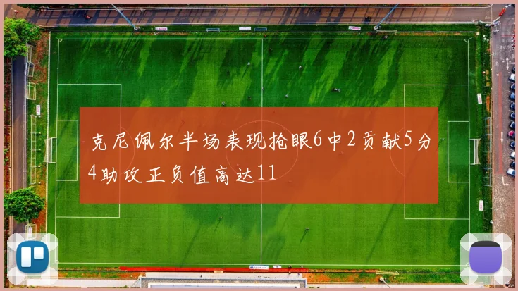 克尼佩尔半场表现抢眼6中2贡献5分4助攻正负值高达11
